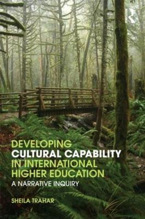 Developing Cultural Capability in International Higher Education: A Narrative Inquiry by Sheila Trahar 9780415572392