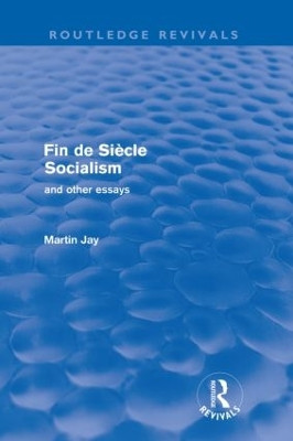 Fin de Siecle Socialism and Other Essays by Martin Jay 9780415572965