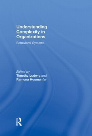 Understanding Complexity in Organizations: Behavioral Systems by Timothy Ludwig 9780415576710