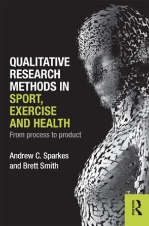 Qualitative Research Methods in Sport, Exercise and Health: From Process to Product by Andrew C. Sparkes 9780415578356