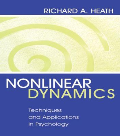 Nonlinear Dynamics: Techniques and Applications in Psychology by Richard A. Heath