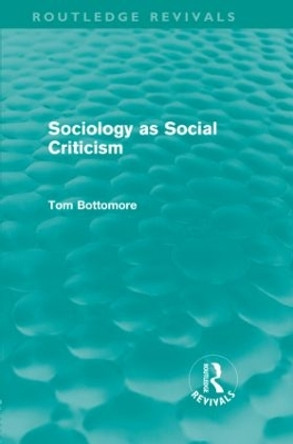 Sociology as Social Criticism by Tom B. Bottomore 9780415581042