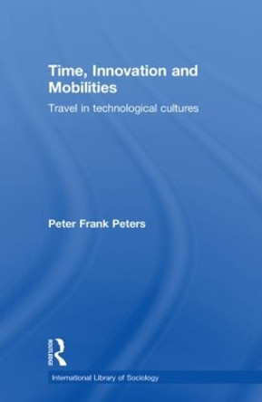 Time, Innovation and Mobilities: Travels in Technological Cultures by Peter Frank Peters 9780415581233
