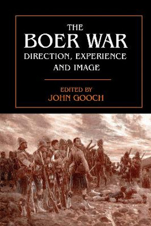 The Boer War: Direction, Experience and Image by John Gooch 9780415761239