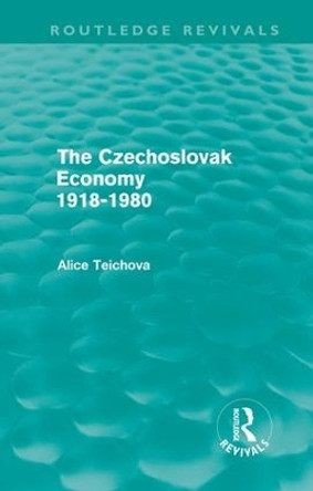 The Czechoslovak Economy 1918-1980 by Alice Teichova 9780415609463