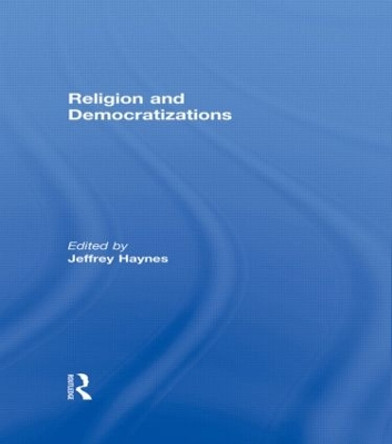 Religion and Democratizations by Jeffrey Haynes 9780415586948