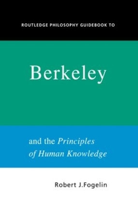 Routledge Philosophy GuideBook to Berkeley and the Principles of Human Knowledge by Robert Fogelin 9780415250115
