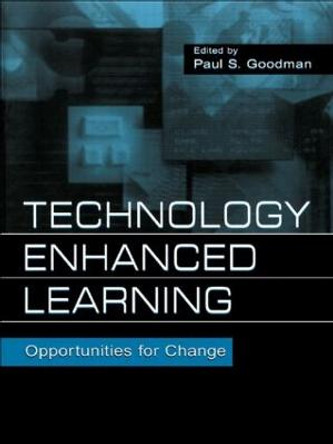 Technology Enhanced Learning: Opportunities for Change by Paul S. Goodman