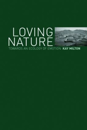 Loving Nature: Towards an Ecology of Emotion by Kay Milton 9780415253543