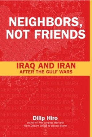 Neighbors, Not Friends: Iraq and Iran after the Gulf Wars by Dilip Hiro 9780415254120