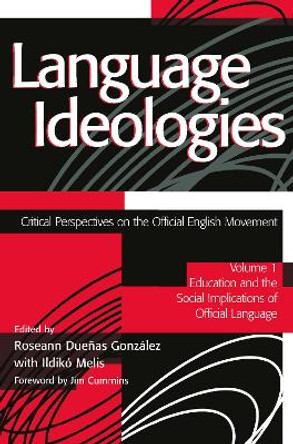 Language Ideologies: Critical Perspectives on the Official English Movement, Volume I: Education and the Social Implications of Official Language by Roseann Duenas Gonzalez