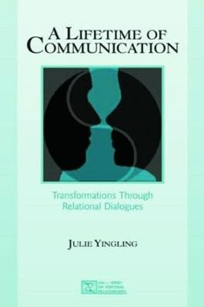 A Lifetime of Communication: Transformations Through Relational Dialogues by Julie Yingling