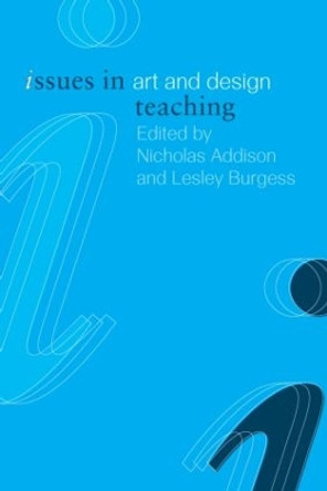 Issues in Art and Design Teaching by Nicholas Addison 9780415266697