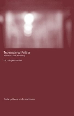 Transnational Politics: The case of Turks and Kurds in Germany by Eva Ostergaard-Nielsen 9780415265867