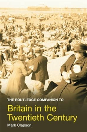 The Routledge Companion to Britain in the Twentieth Century by Mark Clapson 9780415275354