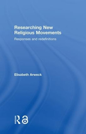 Researching New Religious Movements: Responses and Redefinitions by Elisabeth Arweck 9780415277549