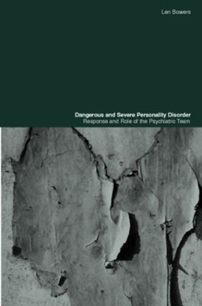 Dangerous and Severe Personality Disorder: Reactions and Role of the Psychiatric Team by Len Bowers 9780415282383