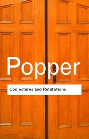 Conjectures and Refutations: The Growth of Scientific Knowledge Karl Popper 9780415285933