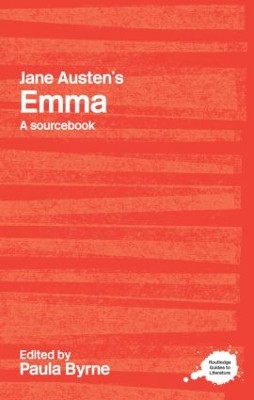 Jane Austen's Emma: A Routledge Study Guide and Sourcebook by Paula Byrne 9780415286510