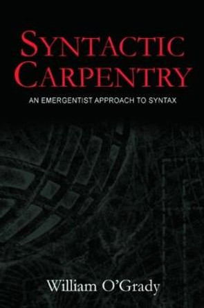 Syntactic Carpentry: An Emergentist Approach to Syntax by William O'Grady