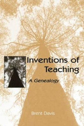 Inventions of Teaching: A Genealogy by Brent Davis