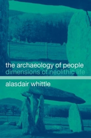 The Archaeology of People: Dimensions of Neolithic Life by Alisdair Whittle 9780415304085