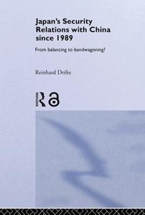 Japan's Security Relations with China since 1989: From Balancing to Bandwagoning? by Reinhard Drifte 9780415305075