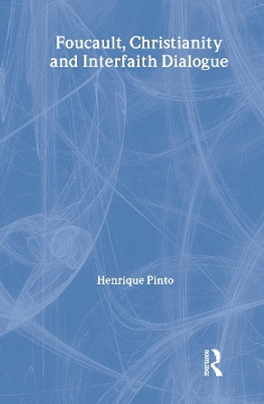 Foucault, Christianity and Interfaith Dialogue by Henrique Pinto 9780415305686