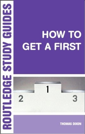 How to Get a First: The Essential Guide to Academic Success by Thomas Dixon 9780415317337