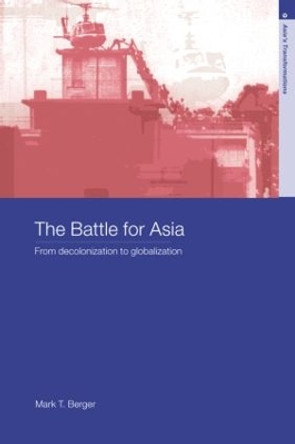 The Battle for Asia: From Decolonization to Globalization Mark T. Berger 9780415325295