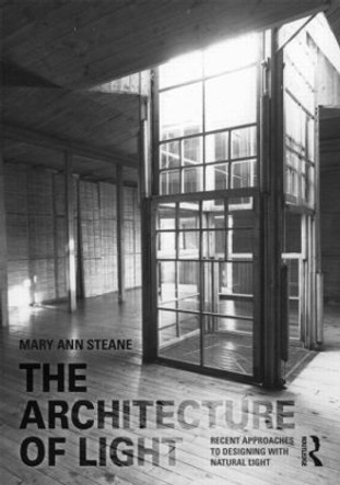 The Architecture of Light: Recent Approaches to Designing with Natural Light by Mary Ann Steane 9780415394796