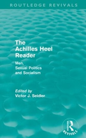 The Achilles Heel Reader: Men, Sexual Politics and Socialism by Victor Seidler 9780415590013