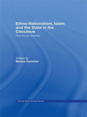Ethno-Nationalism, Islam and the State in the Caucasus: Post-Soviet Disorder Moshe Gammer 9780415596183