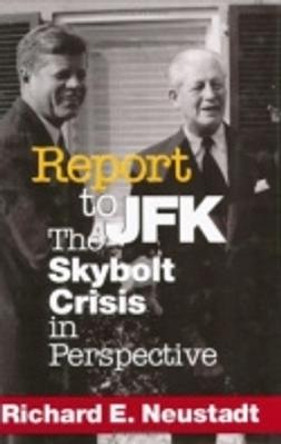 Report to JFK: The Skybolt Crisis in Perspective by Richard Elliott Neustadt