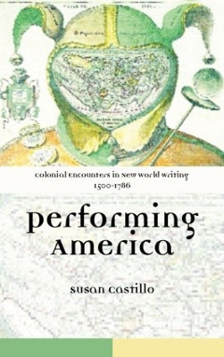 Colonial Encounters in New World Writing, 1500-1786: Performing America Susan Castillo 9780415316071