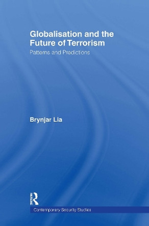 Globalisation and the Future of Terrorism: Patterns and Predictions by Brynjar Lia 9780415402965