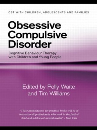 Obsessive Compulsive Disorder: Cognitive Behaviour Therapy with Children and Young People by Polly Waite 9780415403894