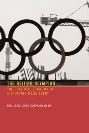 The Beijing Olympiad: The Political Economy of a Sporting Mega-Event by Paul Close 9780415357012