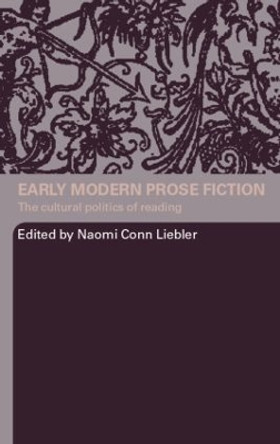 Early Modern Prose Fiction: The Cultural Politics of Reading by Naomi Conn Liebler 9780415358415