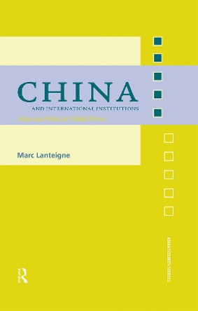 China and International Institutions: Alternate Paths to Global Power by Marc Lanteigne 9780415365840