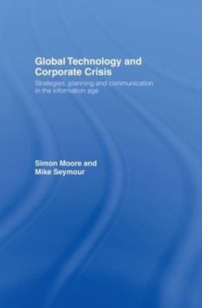 Global Technology and Corporate Crisis: Strategies, Planning and Communication in the Information Age by Simon Moore 9780415365963