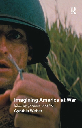 Imagining America at War: Morality, Politics and Film by Cynthia Weber 9780415375368