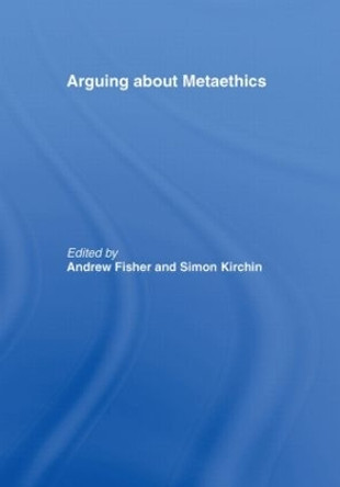 Arguing about Metaethics by Andrew Fisher 9780415380287