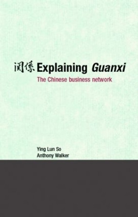 Explaining Guanxi: The Chinese Business Network by Ying-Lun So 9780415384186