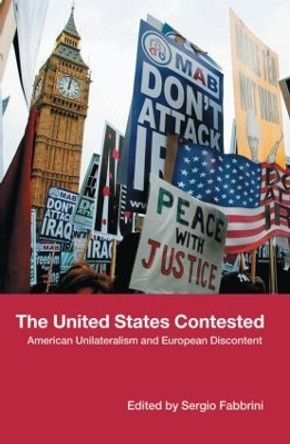 The United States Contested: American Unilateralism and European Discontent by Sergio Fabbrini 9780415390903