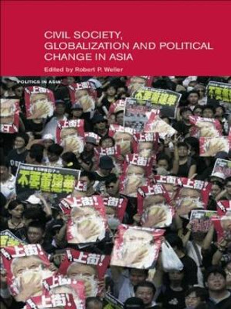 Civil Life, Globalization and Political Change in Asia: Organizing between Family and State by Robert P. Weller 9780415457064