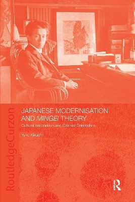 Japanese Modernisation and Mingei Theory: Cultural Nationalism and Oriental Orientalism by Yuko Kikuchi 9780415405829