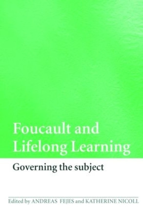 Foucault and Lifelong Learning: Governing the Subject by Andreas Fejes 9780415424035