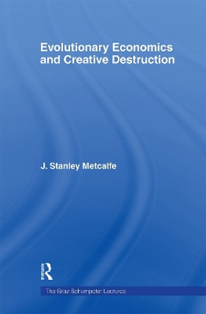 Evolutionary Economics and Creative Destruction by J. Stanley Metcalfe 9780415406482