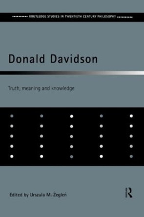 Donald Davidson: Truth, Meaning and Knowledge by Ursula M. Zeglen 9780415408363